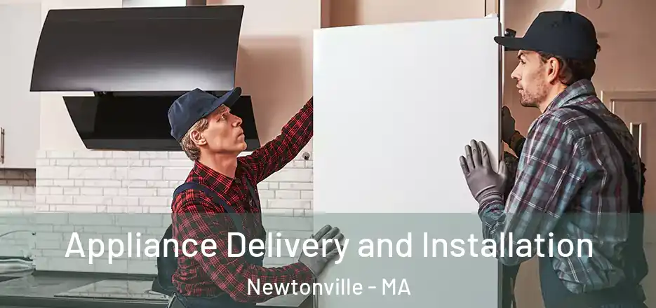  Appliance Delivery and Installation Newtonville - MA