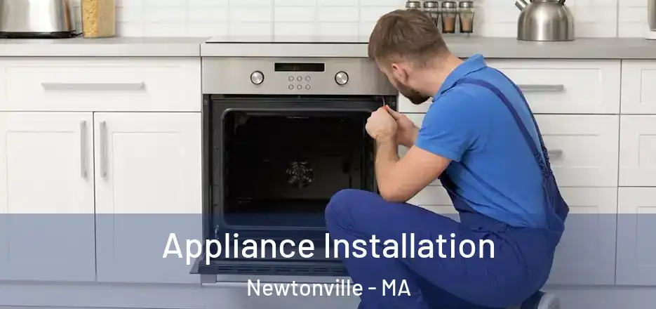 Appliance Installation Newtonville - MA