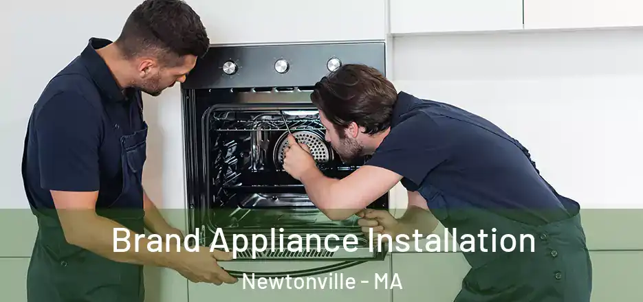Brand Appliance Installation Newtonville - MA