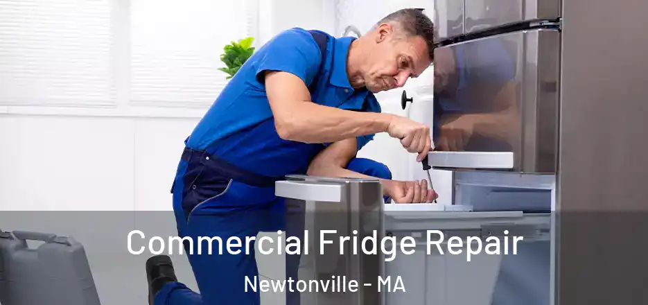 Commercial Fridge Repair Newtonville - MA