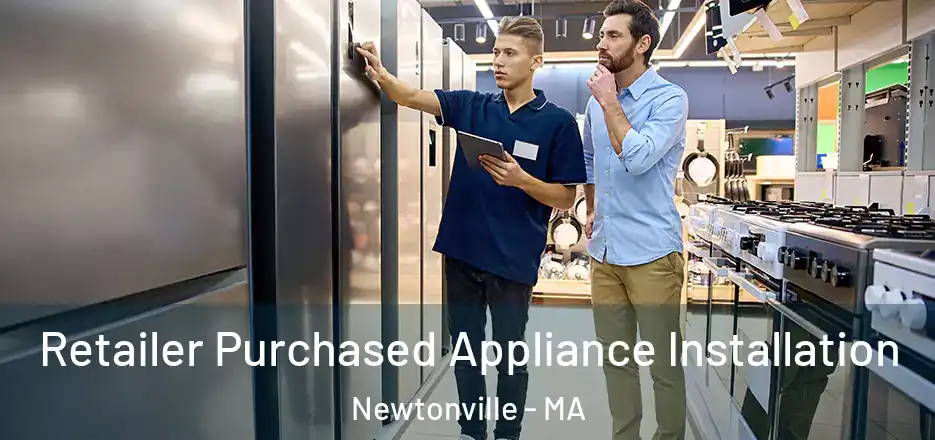 Retailer Purchased Appliance Installation Newtonville - MA